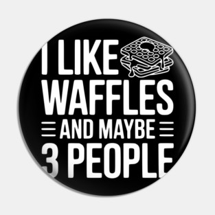 I Like Waffles and Maybe 3 People Pin