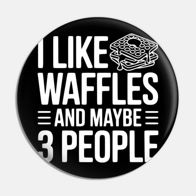 I Like Waffles and Maybe 3 People Pin by Frank Ring