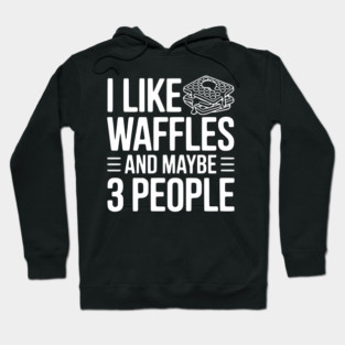 I Like Waffles and Maybe 3 People Hoodie