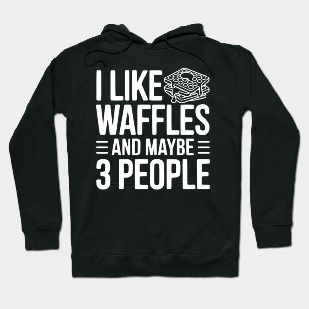 I Like Waffles and Maybe 3 People Hoodie by Frank Ring