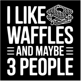 I Like Waffles and Maybe 3 People Posters and Art
