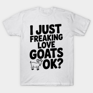 I Just Freaking Love Goats Ok? T-Shirt