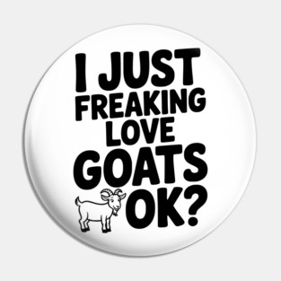 I Just Freaking Love Goats Ok? Pin
