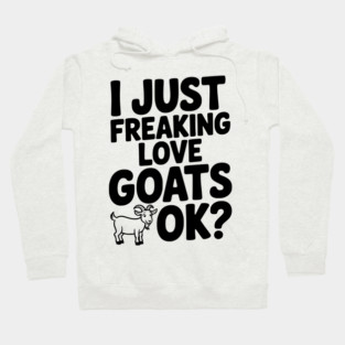 I Just Freaking Love Goats Ok? Hoodie