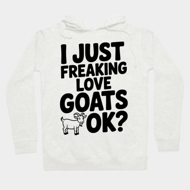 I Just Freaking Love Goats Ok? Hoodie by Frank Ring
