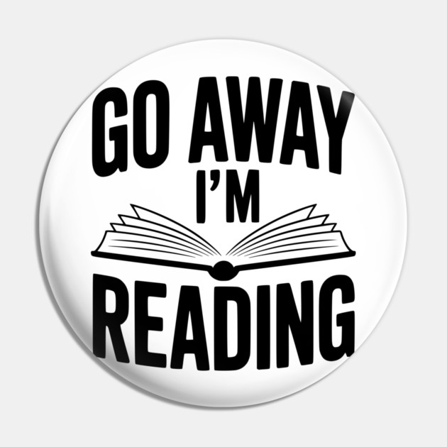 Go Away I’m Reading Pin by Frank Ring