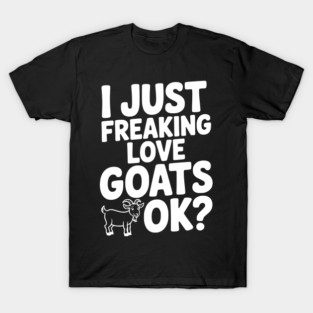 I Just Freaking Love Goats Ok? T-Shirt