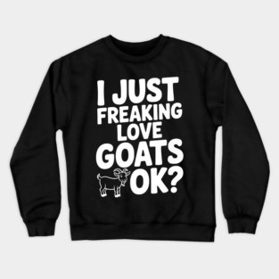 I Just Freaking Love Goats Ok? Crewneck Sweatshirt