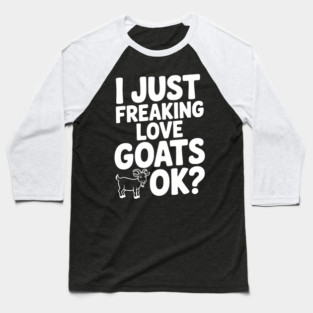 I Just Freaking Love Goats Ok? Baseball T-Shirt
