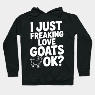I Just Freaking Love Goats Ok? Hoodie