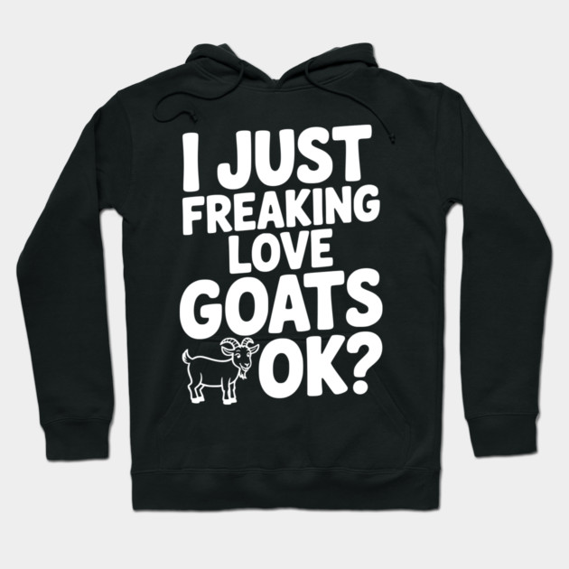 I Just Freaking Love Goats Ok? Hoodie by Frank Ring