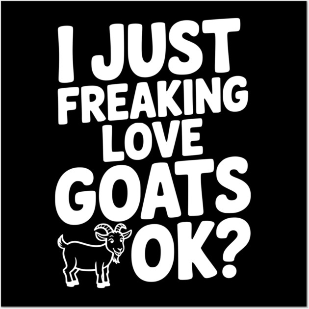 I Just Freaking Love Goats Ok? Wall Art by Frank Ring