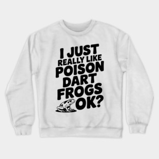 I Just Really Like Poison Dart Frogs Ok? Crewneck Sweatshirt