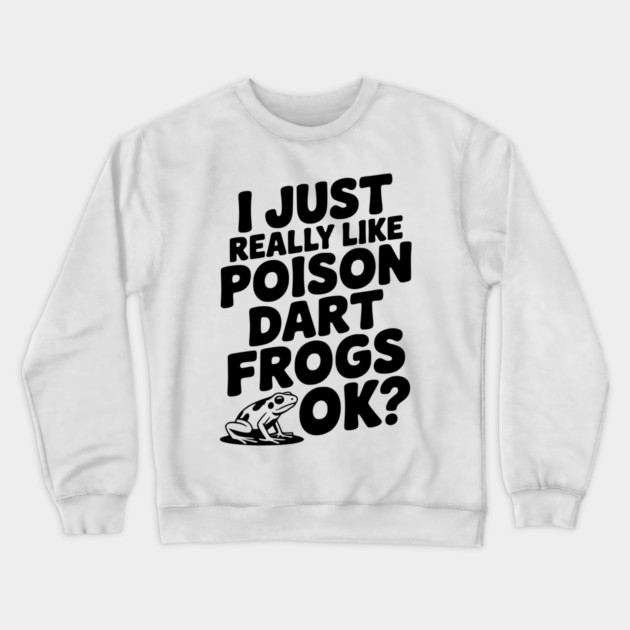 I Just Really Like Poison Dart Frogs Ok? Crewneck Sweatshirt by Frank Ring