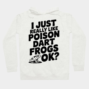 I Just Really Like Poison Dart Frogs Ok? Hoodie