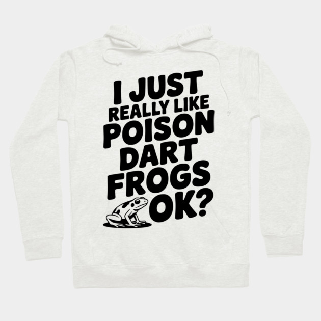 I Just Really Like Poison Dart Frogs Ok? Hoodie by Frank Ring
