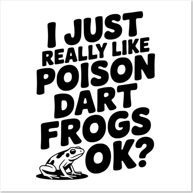 I Just Really Like Poison Dart Frogs Ok? Wall Art by Frank Ring