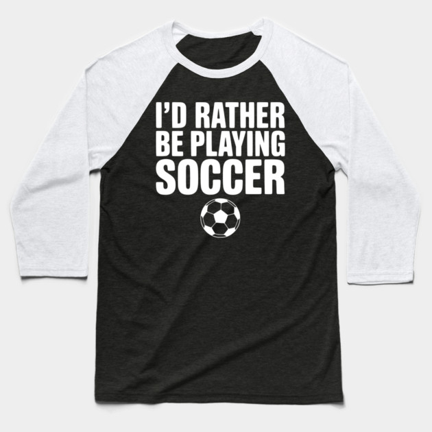 I’d Rather be Playing Soccer Baseball T-Shirt by Frank Ring