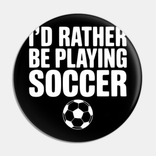 I’d Rather be Playing Soccer Pin