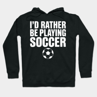 I’d Rather be Playing Soccer Hoodie