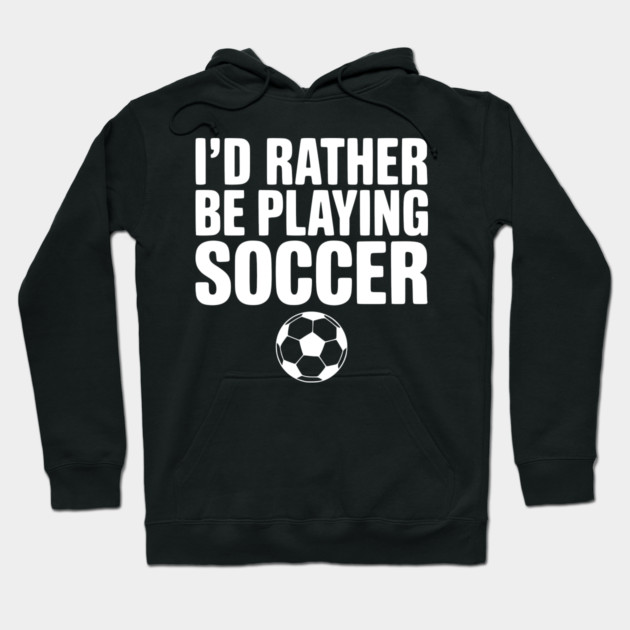 I’d Rather be Playing Soccer Hoodie by Frank Ring