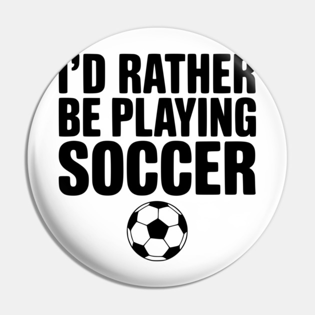 I’d Rather be Playing Soccer Pin by Frank Ring