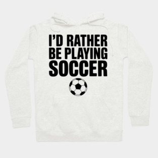 I’d Rather be Playing Soccer Hoodie