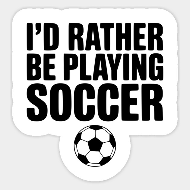 I’d Rather be Playing Soccer Sticker by Frank Ring