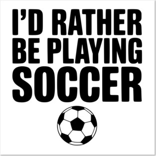 I’d Rather be Playing Soccer Posters and Art