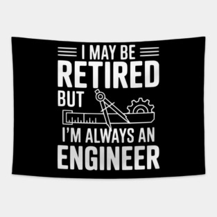 I May Be Retired but I’m Always an Engineer Tapestry