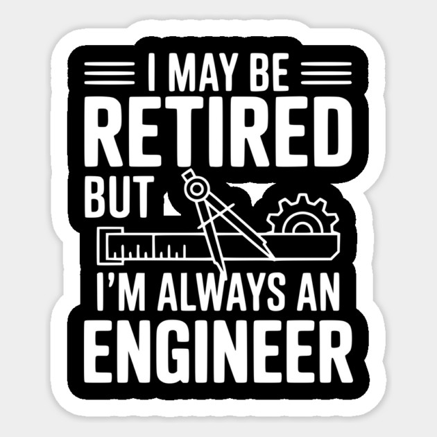 I May Be Retired but I’m Always an Engineer Sticker by Frank Ring