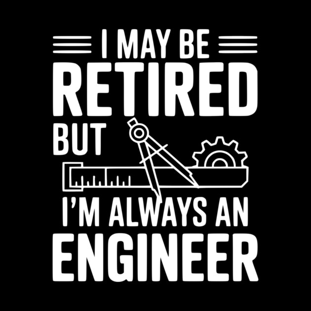 I May Be Retired but I’m Always an Engineer by Frank Ring