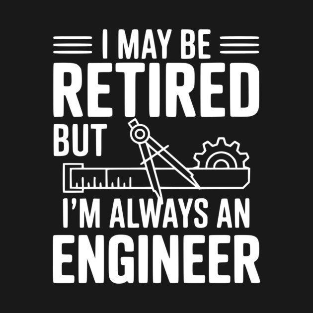I May Be Retired but I’m Always an Engineer by Frank Ring