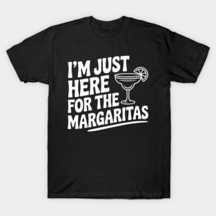 I’m Just Here for the Margaritas T-Shirt