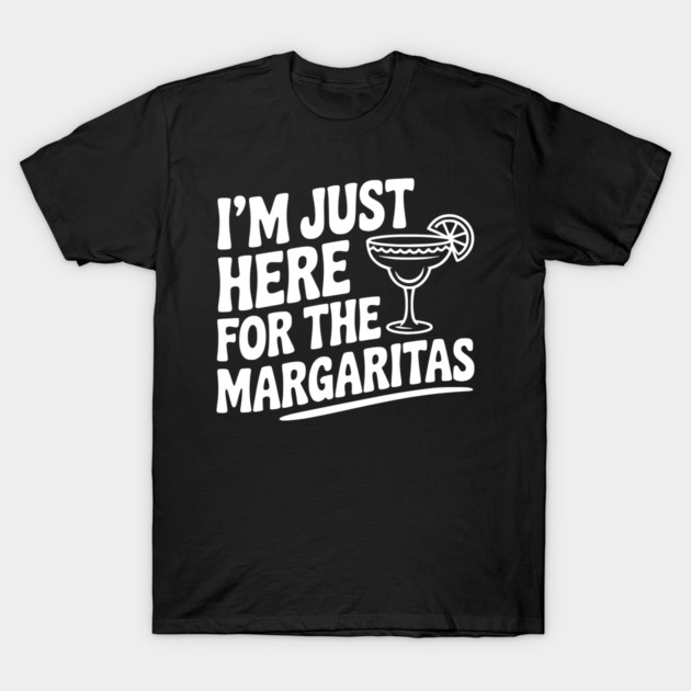 I’m Just Here for the Margaritas T-Shirt by Frank Ring