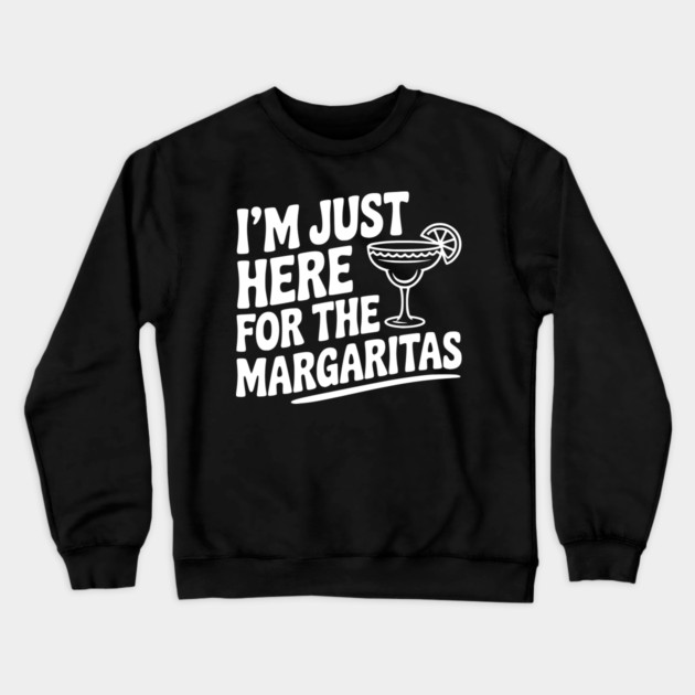 I’m Just Here for the Margaritas Crewneck Sweatshirt by Frank Ring