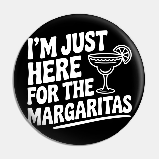 I’m Just Here for the Margaritas Pin by Frank Ring