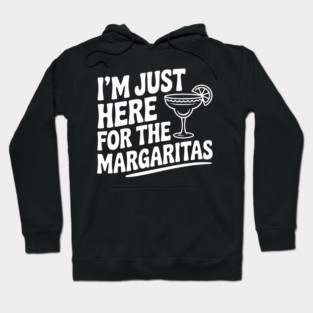 I’m Just Here for the Margaritas Hoodie