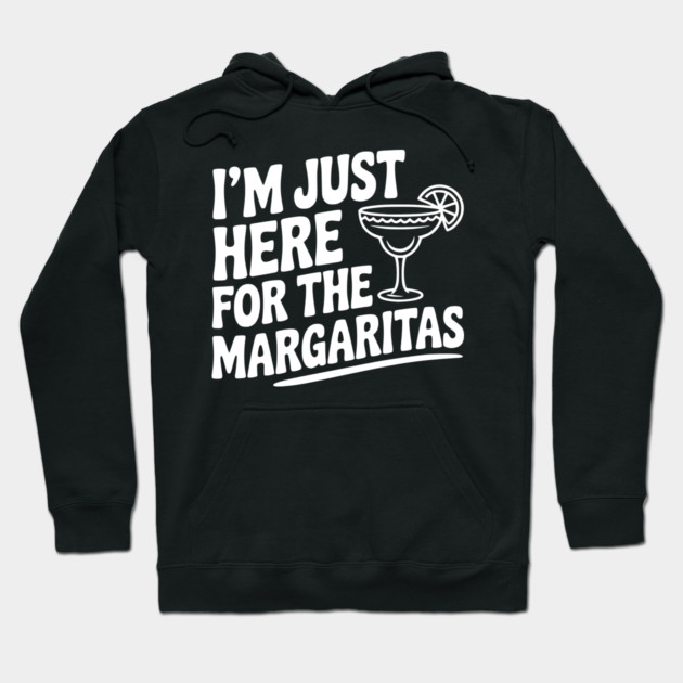 I’m Just Here for the Margaritas Hoodie by Frank Ring