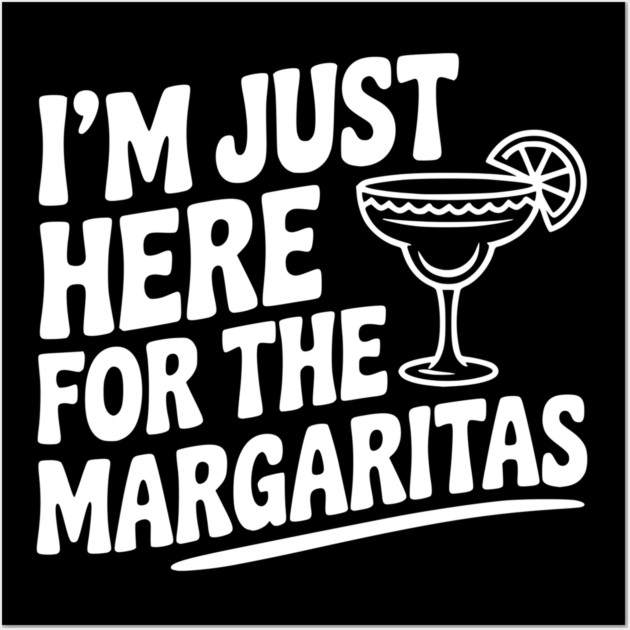 I’m Just Here for the Margaritas Wall Art by Frank Ring