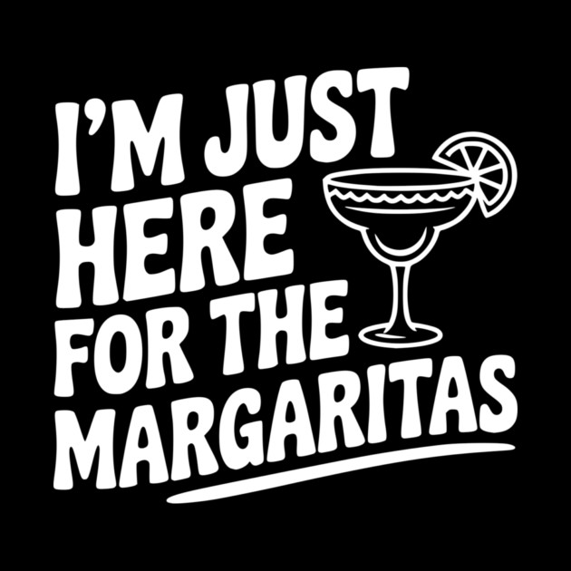 I’m Just Here for the Margaritas by Frank Ring