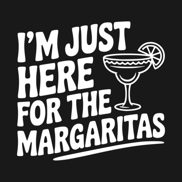 I’m Just Here for the Margaritas by Frank Ring