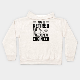 I May Be Retired but I’m Always an Engineer Kids Hoodie