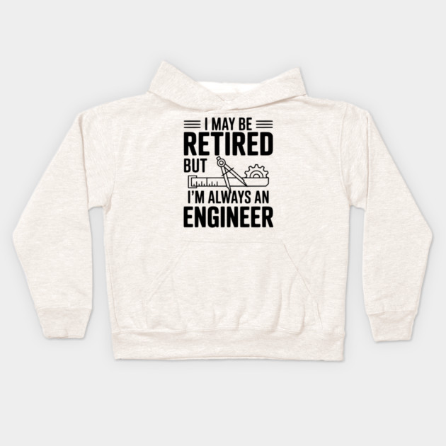 I May Be Retired but I’m Always an Engineer Kids Hoodie by Frank Ring