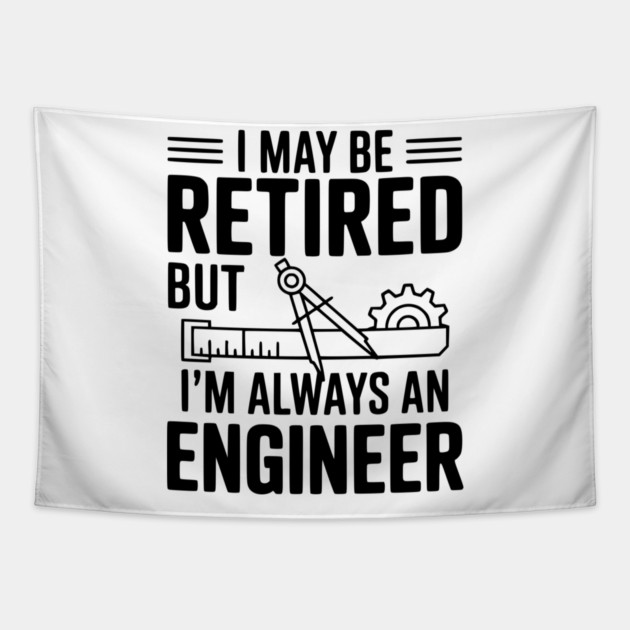 I May Be Retired but I’m Always an Engineer Tapestry by Frank Ring