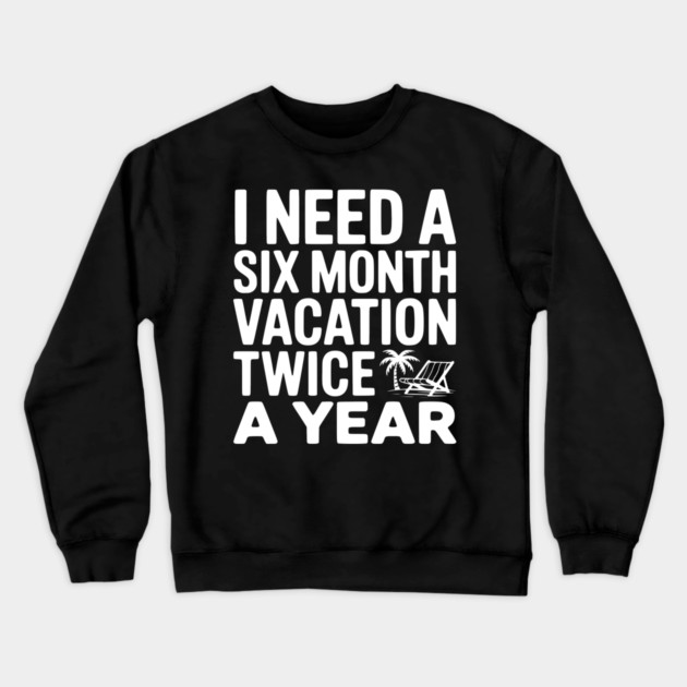 I Need a Six Month Vacation Twice a Year Crewneck Sweatshirt by Frank Ring