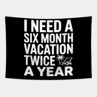 I Need a Six Month Vacation Twice a Year Tapestry