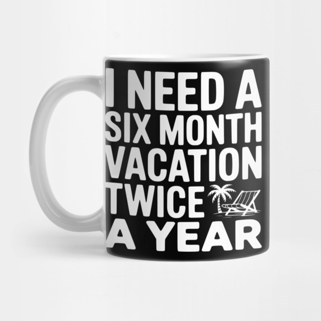 I Need a Six Month Vacation Twice a Year by Frank Ring