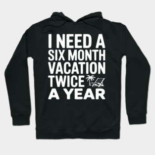 I Need a Six Month Vacation Twice a Year Hoodie