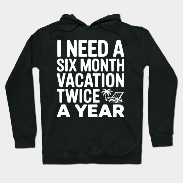I Need a Six Month Vacation Twice a Year Hoodie by Frank Ring